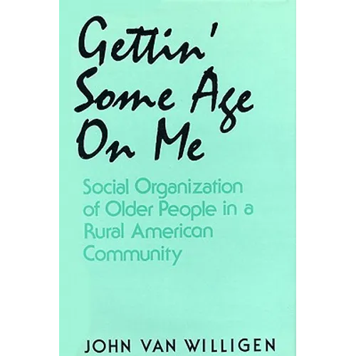 Gettin' Some Age on Me: Social Organization of Older People in a Rural American Community