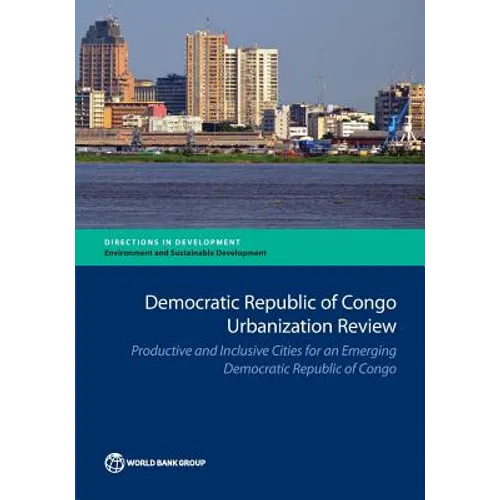 Democratic Republic of Congo Urbanization Review: Productive and Inclusive Cities for an Emerging Congo