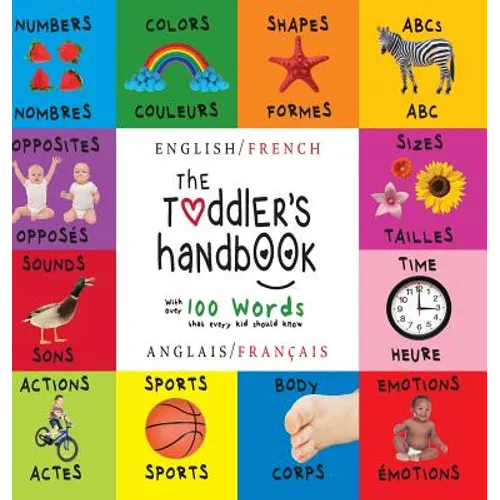 The Toddler's Handbook: Bilingual (English / French) (Anglais / Français) Numbers, Colors, Shapes, Sizes, ABC Animals, Opposites, and Sounds, with ove