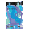 Prompted: How to Create and Communicate with AI