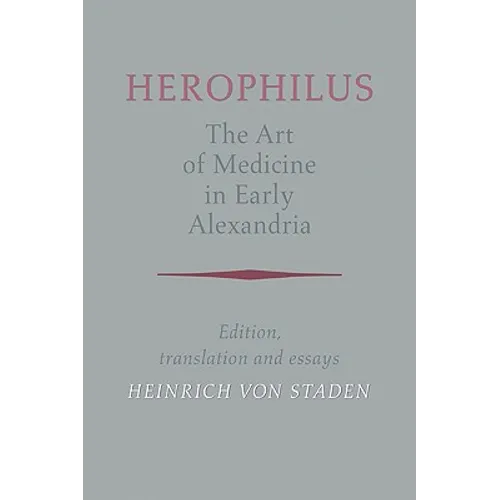 Herophilus: The Art of Medicine in Early Alexandria: Edition, Translation and Essays