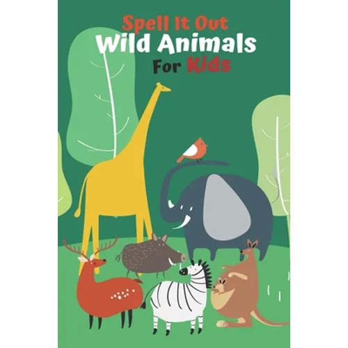 Spell it Out Wild Animals For Kids: Book for Ages 2-7 for Kids, Toddlers, Boys, Girls, Kids, preschool&Kindergarten, Guessing Game, word Guessing, Pic