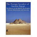 The Foreign Invaders of Ancient Egypt: The History of the Hyksos, Sea Peoples, Nubians, Babylonians, and Assyrians