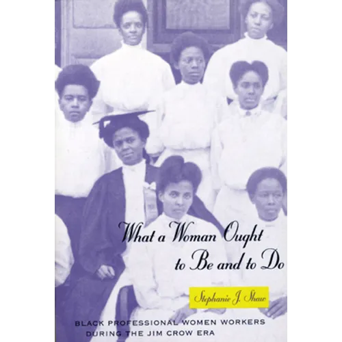 What a Woman Ought to Be and to Do: Black Professional Women Workers During the Jim Crow Era
