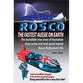 ROSCO The Fastest Aussie on Earth: The incredible story of Australian drag racing and land speed legend Rosco McGlashan's life
