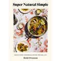 Super Natural Simple: Whole-Food, Vegetarian Recipes for Real Life [A Cookbook]