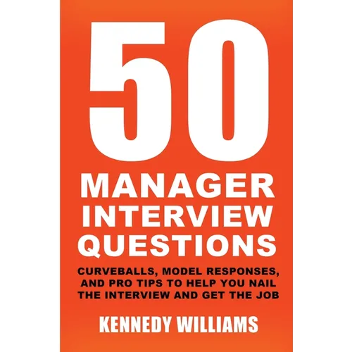 50 Manager Interview Questions: Curveballs, Model Responses, and Pro Tips to Help You Nail the Interview and Get the Job