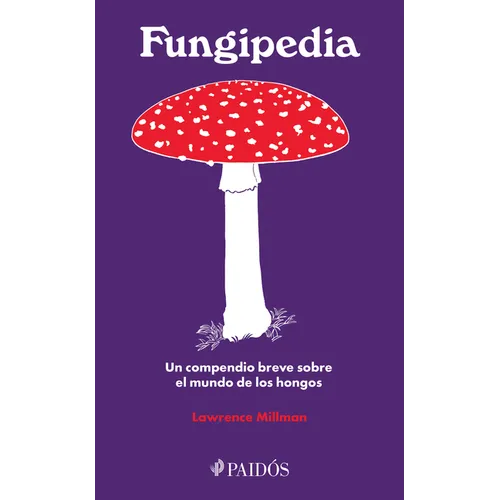 Fungipedia: Un Compendio Breve Sobre El Mundo del Hongo / Fungipedia: A Brief Compendium of Mushroom Lore