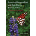 Attracting Hummingbirds and Butterflies in Tropical Florida: A Companion for Gardeners