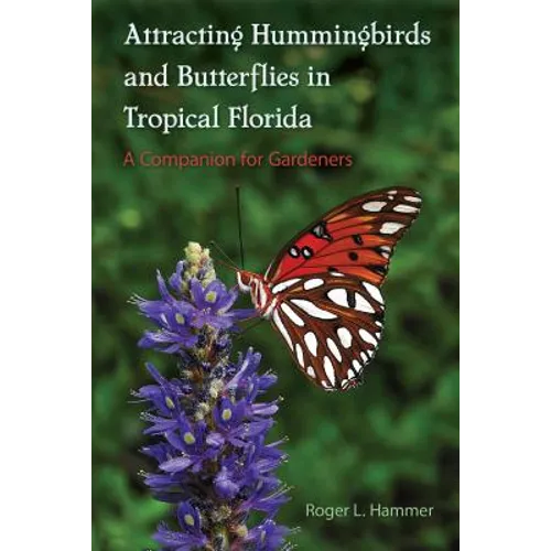 Attracting Hummingbirds and Butterflies in Tropical Florida: A Companion for Gardeners