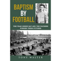 Baptism By Football: The Year Green Bay and the Packers Forged Their Futures