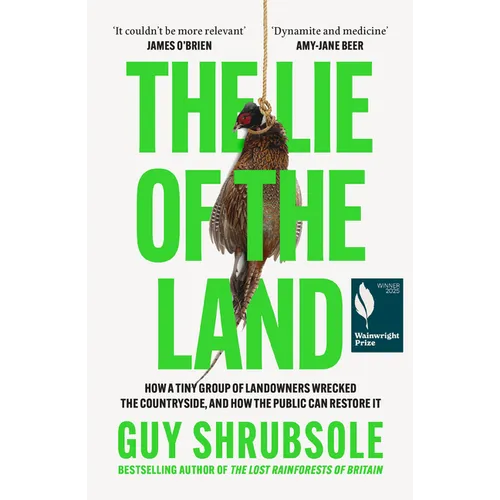The Lie of the Land: How a Tiny Group of Landowners Wrecked the Countryside, and How the Public Can Restore It