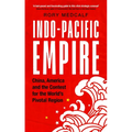 Indo-Pacific Empire: China, America and the Contest for the World's Pivotal Region