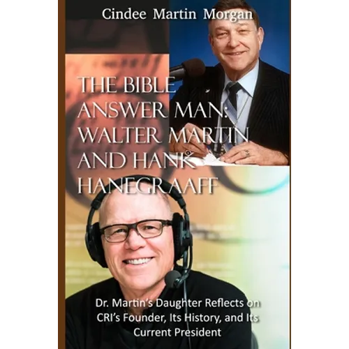 The Bible Answer Man: Walter Martin and Hank Hanegraaff: Dr. Martin's Daughter Reflects on CRI's Founder, Its History, and Its Current President