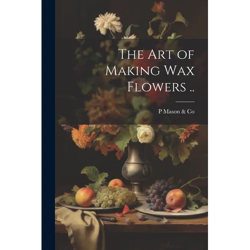 The art of Making wax Flowers ..