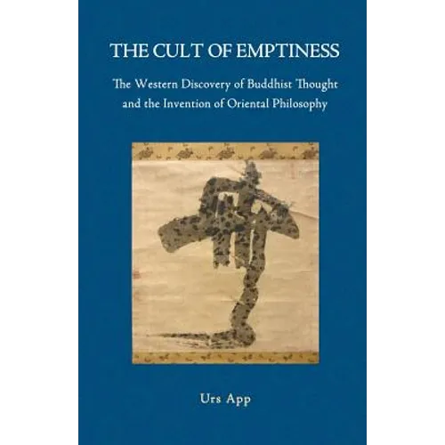The Cult of Emptiness. the Western Discovery of Buddhist Thought and the Invention of Oriental Philosophy