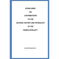 Sound Mind or, Contributions to the natural history and physiology of the human