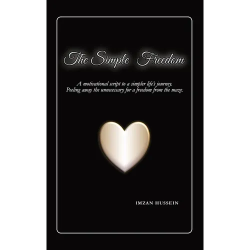 The Simple Freedom: A motivational script to a simpler life's journey. Peeling away the unnecessary for a freedom from the maze.