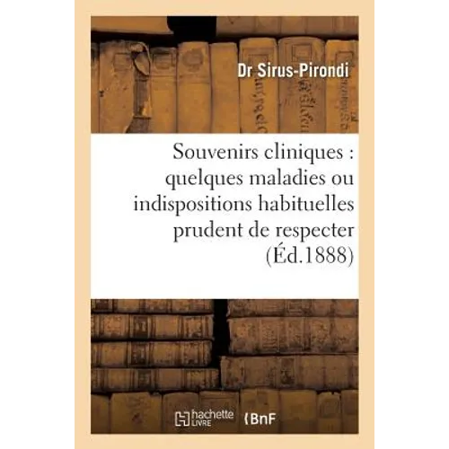 Souvenirs Cliniques Concernant Quelques Maladies Ou Indispositions Habituelles, Prudent de Respecter