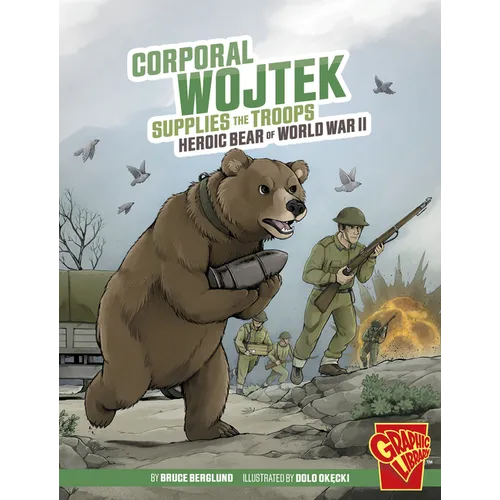 Corporal Wojtek Supplies the Troops: Heroic Bear of World War II