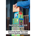 Parenting Your Video Game Addict Kid: Effectively Guide Your Child Towards Healthier Activities: Video Game Addiction Treatment