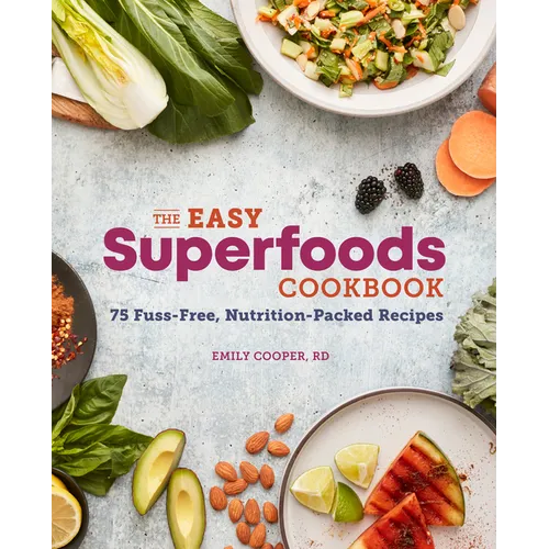 The Easy Superfoods Cookbook: 75 Fuss-Free, Nutrition-Packed Recipes