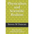 Physicalism and Scientific Realism: How Scientism Undermines Science