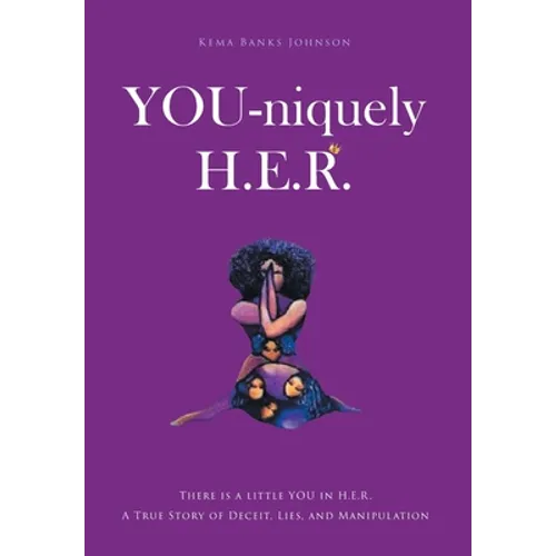 YOU-niquely H.E.R.: There is a little YOU in H.E.R. A True Story of Deceit, lies, and manipulation