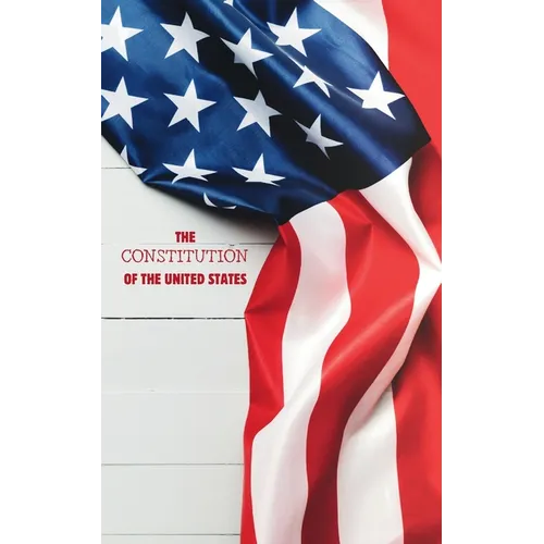 The Constitution of the United States of America: Complete Text with All Amendments