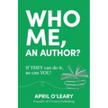Who Me, An Author?: If THEY Can Do It, So Can YOU!