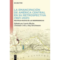 La Emancipación de América Central En Su Retrospectiva (1821-2021): Múltiples Facetas de Las Independencias