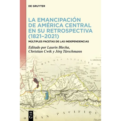 La Emancipación de América Central En Su Retrospectiva (1821-2021): Múltiples Facetas de Las Independencias