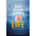 When Waiting Becomes Life: Encouraging Stories and Medical Advice from the Heart of an Infertility Doctor