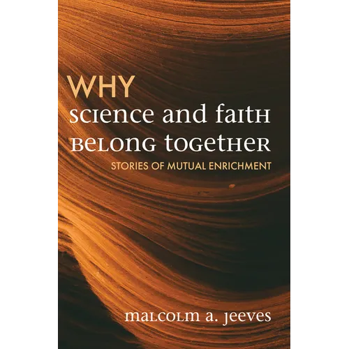 Why Science and Faith Belong Together: Stories of Mutual Enrichment