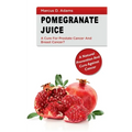 Pomgranate Juice - A Cure for Prostate Cancer and Breast Cancer?: A Natural Prevention and Cure Against Cancer