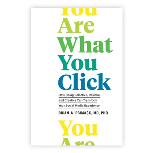 You Are What You Click: How Being Selective, Positive, and Creative Can Transform Your Social Media Experience