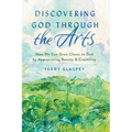 Discovering God Through the Arts: How We Can Grow Closer to God by Appreciating Beauty & Creativity