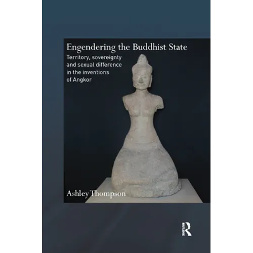 Engendering the Buddhist State: Territory, Sovereignty and Sexual Difference in the Inventions of Angkor