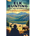 Elk Hunting Tips and Information: A Guide to Success In the Field