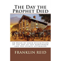 The Day the Prophet Died: An Hour-by-hour description of the day of the martyrdom and the events afterward