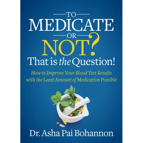 To Medicate or Not? That Is the Question!: How to Improve Your Blood Test Results with the Least Amount of Medication Possible