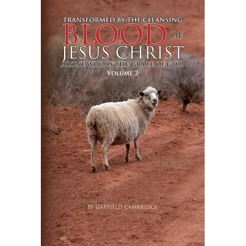 Transformed by the Blood of Jesus Christ Alone, Who Is the Grace of God: Volume 2