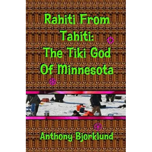 Rahiti From Tahiti: The Tiki God Of Minnesota - Paperback