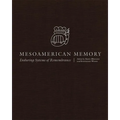 Mesoamerican Memory: Enduring Systems of Remembrance