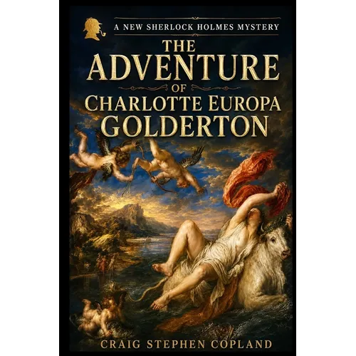 The Adventure of Charlotte Europa Golderton: A New Sherlock Holmes Mystery