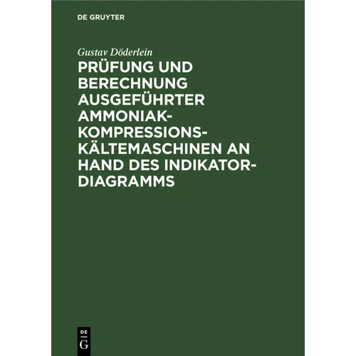 Prüfung Und Berechnung Ausgeführter Ammoniak-Kompressions-Kältemaschinen an Hand Des Indikator-Diagramms