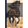 Mayhew's Illustrated Horse Management: Containing Descriptive Remarks Upon Anatomy, Medicine, Shoeing, Teeth, Food, Vices, Stables ... Embellished Wit