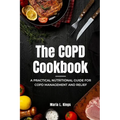 The COPD Cookbook: A Practical Nutritional Guide for COPD Management and Relief