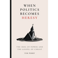 When Politics Becomes Heresy: The Idol of Power and the Gospel of Christ