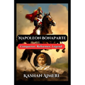 Napoleon Bonaparte: Conqueror, Reformer, Legend: Complete History Book of Napolean